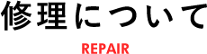 修理についてREPAIR