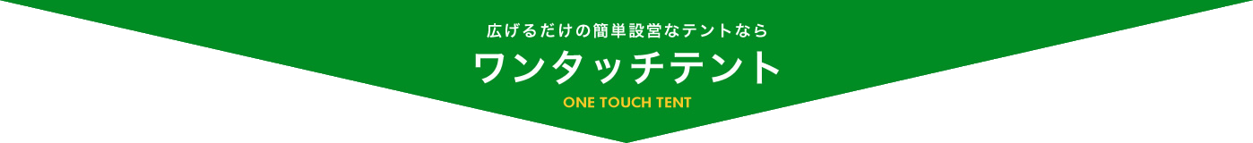 広げるだけの簡単設営なテントなら
ワンタッチテント
ONE TOUCH TENT